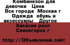 Комбинезон для девочки › Цена ­ 1 800 - Все города, Москва г. Одежда, обувь и аксессуары » Другое   . Хакасия респ.,Саяногорск г.